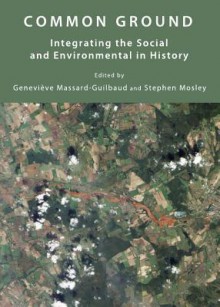 Common Ground: Integrating the Social and Environmental in History - Genevieve Massard-Guilbaud, Stephen Mosley