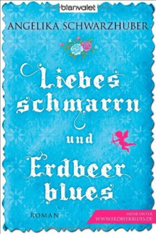 Liebesschmarrn und Erdbeerblues (Klappenbroschur) - Angelika Schwarzhuber