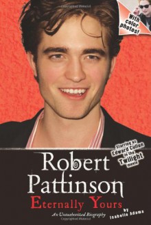 Robert Pattinson: Eternally Yours - Isabelle Adams