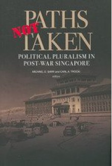 Paths Not Taken: Political Pluralism In Post War Singapore - Michael Barr