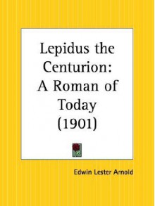 Lepidus the Centurion: A Roman of Today - Edwin Lester Arnold