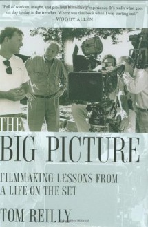 The Big Picture: Filmmaking Lessons from a Life on the Set - Tom Reilly