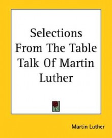 Selections from the Table Talk of Martin Luther - Martin Luther