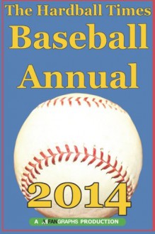 The Hardball Times Baseball Annual 2014 - Dave Studenmund, Paul Swydan