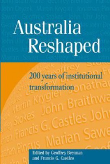 Australia Reshaped: 200 Years of Institutional Transformation - Francis G. Castles