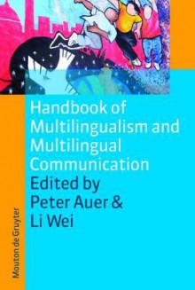 Handbook of Multilingualism and Multilingual Communication - Peter Auer, Li Wei