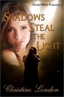 Shadows Steal the Light - Christine London