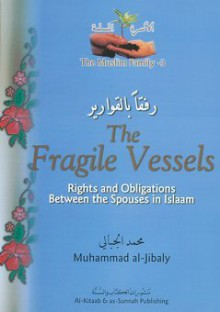 The Fragile Vessels: Rights & Obligations between the Spouses in Islam - Muhammad Mustafa al-Jibaly