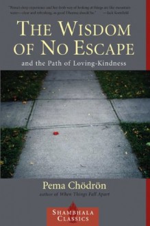 The Wisdom of No Escape: And the Path of Loving-Kindness - Pema Chödrön