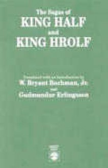 The Sagas of King Half and King Hrolf - W. Bryant Bachman, Gudmundur Erlingsson