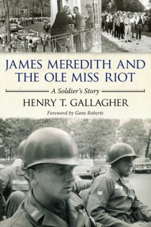 James Meredith and the Ole Miss Riot: A Soldier's Story - Henry T. Gallagher, Gene Roberts