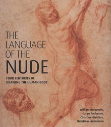 The Language of the Nude: Four Centuries of Drawing the Human Body - William Breazeale, Susan Anderson, Christine Giviskos