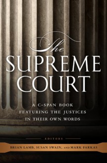 The Supreme Court: A C-SPAN Book, Featuring the Justices in their Own Words - C-SPAN, Brian Lamb, Susan Swain, Mark Farkas