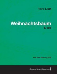 Weihnachtsbaum S.186 - For Solo Piano (1876) - Franz Liszt