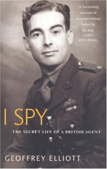 I Spy: The Secret Life of a British Agent - Geoffrey Elliott