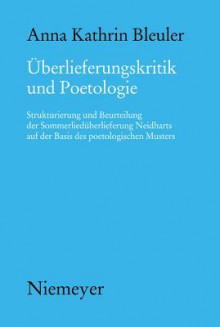 Transmission Critique and Poetology: Structuring and Assessment of the Transmission of the Summer Songs by Neidhart on the Basis of the Poetological M ... Untersuchungen Zur Deutschen Literatur D) - Anna Kathrin Bleuler