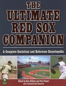 The Ultimate Red Sox Companion: A Complete Statistical and Reference Encyclopedia - Gary Gillette