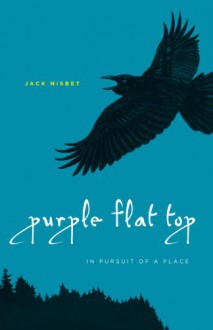 Purple Flat Top: In Pursuit of a Place - Jack Nisbet