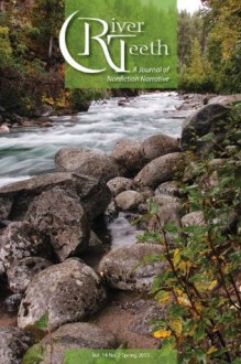 River Teeth: A Journal of Nonfiction Narrative - Kathryn Wilder, Richard Goodman, Glenn Moomau, Jackson Connor, Sonja Livingston, Philip Gerard, Marilyn Bousquin, A. Sandosharaj, Amy A. Whitcomb, Kirk Wilson