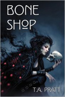 Bone Shop - T.A. Pratt, Tim Pratt