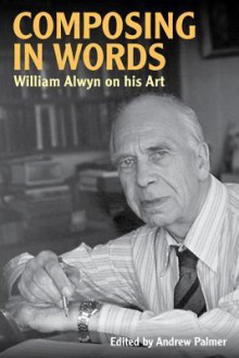 Composing in Words - William Alwyn, Andrew Palmer