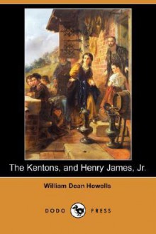 The Kentons, and Henry James, JR. (Dodo Press) - William Dean Howells