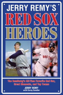 Jerry Remy's Red Sox Heroes: The RemDawg's All-Time Favorite Red Sox, Great Moments, and Top Teams - Jerry Remy, Corey Sandler