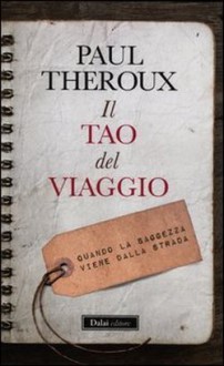 Il tao del viaggio: quando la saggezza viene dalla strada - Paul Theroux