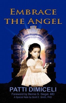 Embrace the Angel - Patti DiMiceli, Bernie S. Siegel, Scott Smith