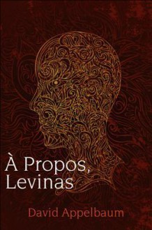 A Propos, Levinas - David Appelbaum