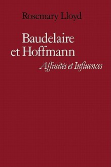 Baudelaire Et Hoffmann: Affinite Et Influences - Rosemary Lloyd