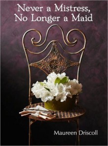 Never a Mistress, No Longer a Maid (Kellington, #1) - Maureen Driscoll