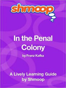 In the Penal Colony: Shmoop Learning Guide - Shmoop