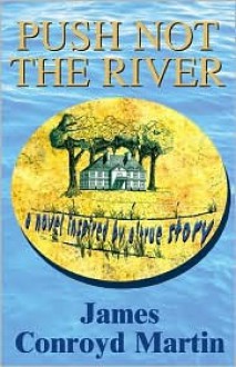 Push Not the River: A Novel Inspired by a True Story - James Conroyd Martin