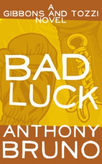 Bad Luck: A Gibbons and Tozzi Novel (Book 3) - Anthony Bruno