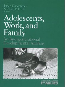 Adolescents, Work, and Family: An Intergenerational Developmental Analysis - Jeylan T. Mortimer, Michael D. Finch