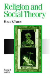 Religion and Social Theory (Published in association with Theory, Culture & Society) - Bryan S. Turner