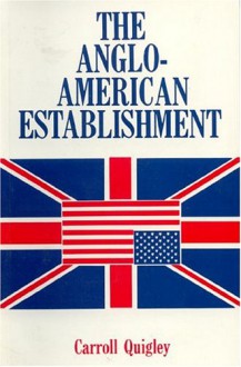 Anglo-American Establishment - Carroll Quigley