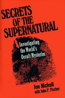 Secrets of the Supernatural - Joe Nickell, John Fischer