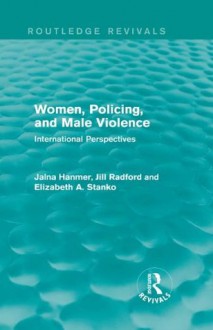 Women, Policing, and Male Violence: International Perspectives (Routledge Revivals) - Jalna Hanmer, Jill Radford, Elizabeth Stanko