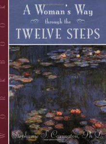 A Woman's Way through the Twelve Steps Workbook - Stephanie S. Covington