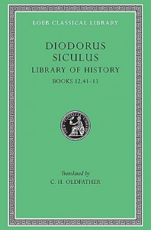 Diodorus Siculus: The Library of History, Volume V, Books 12.41-13 (Loeb Classical Library No. 384) - Diodorus Siculus, C.H. Oldfather