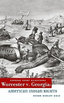 Worcester V. Georgia: American Indian Rights - Susan Dudley Gold