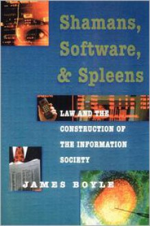 Shamans, Software and Spleens : Law and the Construction of the Information Society - James Boyle