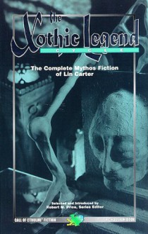 The Xothic Legend Cycle: The Complete Mythos Fiction of Lin Carter (Call of Cthulhu) - Lin Carter, H.P. Lovecraft, Robert M. Price