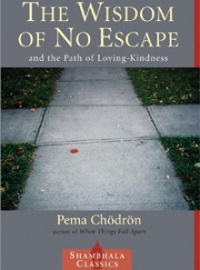 The Wisdom of No Escape and the Path of Loving Kindness - Pema Chödrön