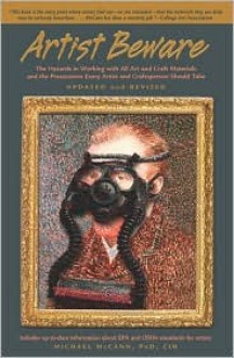 Artist Beware, Updated and Revised: The Hazards in Working with All Art and Craft Materials and the Precautions Every Artist and Craftsperson Should Take - Michael McCann