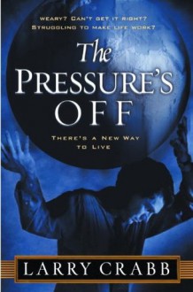 The Pressure's Off: There's a New Way to Live - Larry Crabb