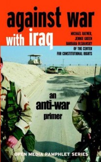 Against War with Iraq: An Anti-War Primer (Open Media Series) - Michael Ratner, Jennie Green, Barbara Olshansky