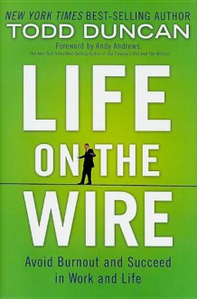 Life on the Wire: Avoid Burnout and Succeed in Work and Life - Todd Duncan